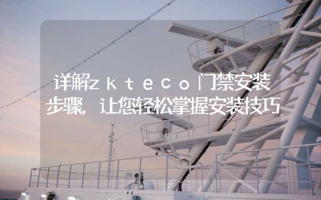 詳解zkteco門禁安裝步驟，讓您輕松掌握安裝技巧